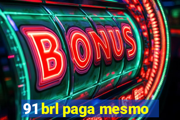 91 brl paga mesmo